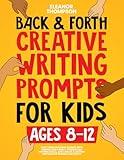 Back & Forth Creative Writing Prompts for Kids Ages 8-12: Take Turns Building Stories with Friends and Family, Strengthen Writing Skills, and Create a Lasting Keepsake of Shared Creativity