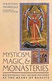 Mysticism, Magic, and Monasteries: Recovering the Sacred Mystery at the Heart of Reality