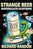 Strange Beer : A Douglas Adams-Inspired Sci-Fi Satire (The Strange Beer Trilogy Book 1)