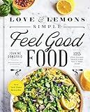 Love and Lemons Simple Feel Good Food: 125 Plant-Focused Meals to Enjoy Now or Make Ahead: A Cookbook