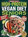High-Protein Vegan Diet Cookbook for Seniors: Quick and Delicious Plant-Based Recipes for Active Aging - A 28-Day Plan to Boost Muscle Strength and Vitality Naturally