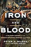 Iron and Blood: A Military History of the German-Speaking Peoples since 1500