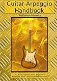 Guitar Arpeggio Handbook, 2nd Edition: 120-Lesson, Step-By-Step Guide to Guitar Arpeggios, Music Theory, and Technique-Building Exercises, Beginner to Advanced Levels (Book & Streaming Videos)