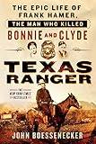 Texas Ranger: The Epic Life of Frank Hamer, the Man Who Killed Bonnie and Clyde