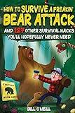 How To Survive A Freakin’ Bear Attack: And 127 Other Survival Hacks You'll Hopefully Never Need