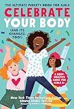 Celebrate Your Body (and Its Changes, Too!): The Ultimate Puberty Book for Girls