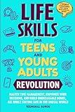 LIFE SKILLS FOR TEENS AND YOUNG ADULTS REVOLUTION: MASTER TIME MANAGEMENT, EMPOWER YOUR DECISIONS, AND BUILD UNBREAKABLE BONDS, ALL WHILE STAYING SAFE ... 3 BONUS CHAPTERS FOR TEENS WITH SPECIAL NEEDS