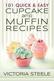 101 Quick & Easy Cupcake and Muffin Recipes: (Baking 101 Cookbook Series - Muffin and Cupcake Cookbook)