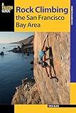 Rock Climbing the San Francisco Bay Area (Regional Rock Climbing Series)