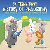 A Teeny-Tiny History of Philosophy: A Children's Introduction to the Great Thinkers of the Philosophical Tradition (Philosophy Friends!)