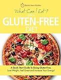 What Can I Eat On A Gluten-Free Diet?: A Quick Start Guide To Going Gluten-Free. Lose Weight, Feel Great and Increase Your Energy!