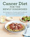 Cancer Diet for the Newly Diagnosed: An Integrative Guide and Cookbook for Treatment and Recovery