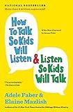 How to Talk So Kids Will Listen & Listen So Kids Will Talk (The How To Talk Series)