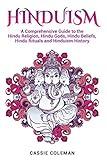 Hinduism: A Comprehensive Guide to the Hindu Religion, Hindu Gods, Hindu Beliefs, Hindu Rituals and Hinduism History