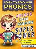Learn to Read with Phonics: Unlock Your Reading Superpower with Short Vowels and CVC Words: Dyslexia-Friendly Reading for Kindergarten & 1st Grade