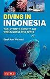 Diving in Indonesia: The Ultimate Guide to the World's Best Dive Spots: Bali, Komodo, Sulawesi, Papua, and more