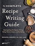 The Complete Recipe Writing Guide: Mastering Recipe Development, Writing, Testing, Nutrition Analysis, and Food Styling