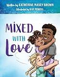 Mixed With Love: A children's book that encourages diversity and challenges the stereotypes faced by mixed-race families.