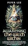 Awakening the Witch Within: A Step-By-Step Guide to Starting Your Witchcraft Practice & Exploring the Diverse World of Magic (The Witch's Awakening: Spells, Potions, Rituals, Herbs & Crystals)