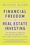 Financial Freedom with Real Estate Investing: The Blueprint To Quitting Your Job With Real Estate - Even Without Experience Or Cash