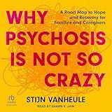 Why Psychosis Is Not So Crazy: A Road Map to Hope and Recovery for Families and Caregivers