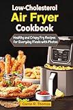 Low-Cholesterol Air Fryer Cookbook: Healthy and Crispy Fry Recipes for Everyday Meals with Photos