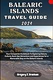 Balearic Islands Travel Guide 2024: Your Companion Guidebook To Exploring Nature, Culture, Must-See Attractions and Experiences for a Memorable Stay on the Balearic Islands.