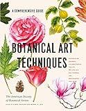 Botanical Art Techniques: A Comprehensive Guide to Watercolor, Graphite, Colored Pencil, Vellum, Pen and Ink, Egg Tempera, Oils, Printmaking, and More