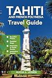 Tahiti and French Polynesia Travel Guide: A Budget-friendly Tourist Handbook to Activities and an Unforgettable Adventure at the Pacific Islands (Black and White Edition) (Wanderlust Oceania)