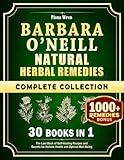 Barbara O’Neill Natural Herbal Remedies Complete Collection: 30 in 1: The Lost Book of Self-Healing Recipes and Secrets for Holistic Health and Optimal Well-Being