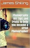 Photography 101: Tips and Tricks to help you Become a Great Photographer