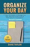 Organize Your Day: 17 Easy Strategies to Manage Your Day, Improve Productivity & Overcome Procrastination (Time Management Skills & Productivity Hacks Book 1)