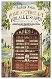 Barbara O’Neill Home Apothecary for all Diseases: The Complete Guide on Forgotten Healing Remedies to Treat Naturally the Most Common Diseases and ... Including Crafting your Herbal Apothecary