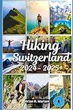 Hiking Switzerland 2024-2025: Day hikes and beyond (The Adventurer's Library)