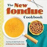 The New Fondue Cookbook: From Savory Ale-Spiked Cheddar Fondue to Sweet Chocolate Peanut Butter Fondue, 100 Recipes for Fondue Fun!