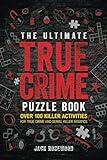 The Ultimate True Crime Puzzle Book: Over 100 Killer Activities for True Crime and Serial Killer Fanatics (Cryptograms, Crosswords, Brain Games, Word Searches, Trivia, Quizzes and Much More)