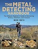 The Metal Detecting Handbook: The Ultimate Beginner's Guide to Uncovering History, Adventure, and Treasure