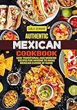 Authentic Mexican Cookbook: Easy Traditional and Modern Recipes for Anyone to Make Mexican Cuisine at Home