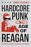 Hardcore Punk in the Age of Reagan: The Lyrical Lashing of an American Presidency