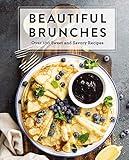 Beautiful Brunches: The Complete Cookbook: Over 100 Sweet and Savory Recipes For Breakfast and Lunch ... Brunch! (Sweet And Savory Brunch Recipes for Every Occasion) (Complete Cookbook Collection)