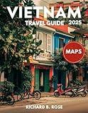 Vietnam Travel Guide 2025 (FULL COLOR): Exploring the Hidden Hill Tribes, Colonial Heritage, and Culinary Delights of Vietnam's Diverse Regions