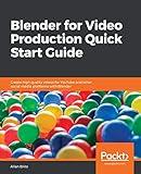 Blender for Video Production Quick Start Guide: Create high quality videos for YouTube and other social media platforms with Blender