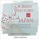 A Brief History of Japan: Samurai, Shogun and Zen: The Extraordinary Story of the Land of the Rising Sun