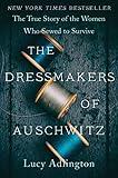 The Dressmakers of Auschwitz: The True Story of the Women Who Sewed to Survive