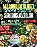 MACROBIOTIC DIET COOKBOOK FOR SENIORS OVER 50: Nutritious and Flavorful Anti-Inflammatory Recipes to Naturally Manage Macrobiotic and Enhance Overall Health.