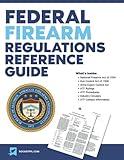 Federal Firearms Regulations Reference Guide: Firearm laws and ATF Rules and Regulations (updated through 2017)