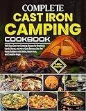 Complete Cast Iron Camping Cookbook: 140+ Easy Cast Iron Camping Recipes for Breakfast, Lunch, Dinner, and More: Cook Delicious One-Pot Meals Outdoors with Skillet, Dutch Oven, and Campfire Magic