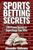 Sports Betting Secrets: : 100 Proven Secrets to Supercharge Your Wins