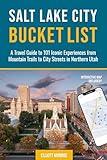 Salt Lake City Bucket List: A Travel Guide to 101 Iconic Experiences from Mountain Trails to City Streets in Northern Utah
