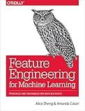 Feature Engineering for Machine Learning: Principles and Techniques for Data Scientists